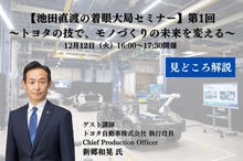 トヨタ自動車 新郷和晃CPOが語る、モノづくり現場の大変革…【池田直渡の着眼大局セミナー】第1回 ～トヨタの技で、モノづくりの未来を変える～
