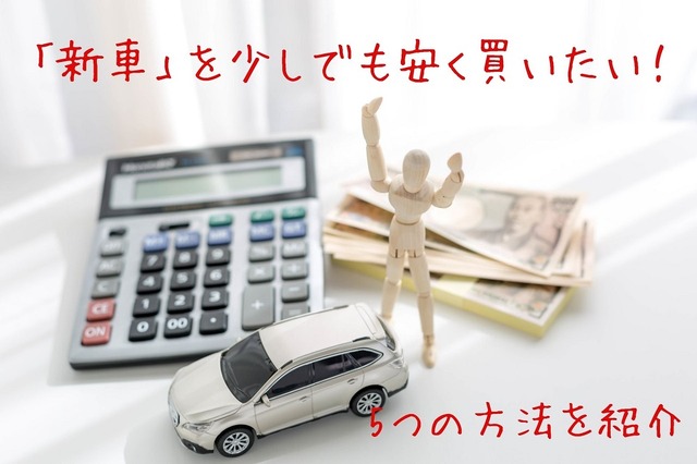 「新車」を少しでも安く買いたい 紹介販売制度や購入時期など5つの方法を紹介