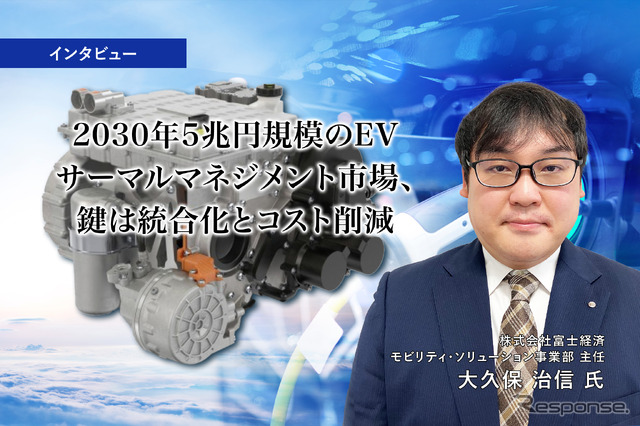 2030年5兆円規模のEVサーマルマネジメント市場、鍵は統合化とコスト削減…富士経済大久保治信 氏［インタビュー］