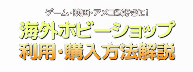 ゲーム・映画・アメコミ好きに!海外ホビーグッズストアの利用・購入方法を解説