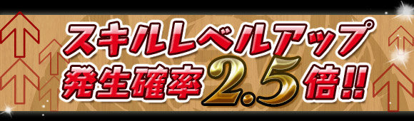スキルレベルアップ発生確率2.5倍!