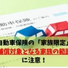 【自動車保険】「家族限定」で補償されない落とし穴がある　保険料を抑え必要な補償を受けるために大切なこと