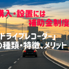 ドライブレコーダーの種類とメリットを紹介、補助金も［マネーの達人］