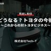 公開終了【セミナー見逃し配信】※プレミアム会員限定 どうなる？トヨタの今後～これからの対トヨタビジネス～