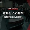 【調査レポート】※プレミアム会員限定 電動化に必要な構成部品調査