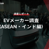 【調査レポート】※プレミアム会員限定  EVメーカー調査(ASEAN・インド編)