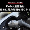 【EVリスキリング講座】EVの大量普及は日本に電力危機を招くか？