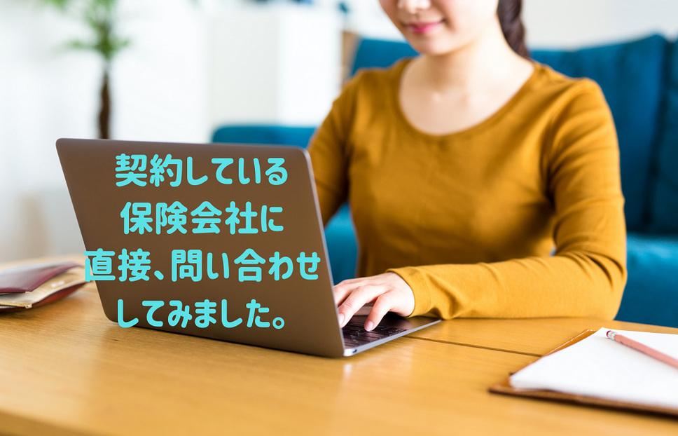 契約している 保険会社に 直接、問い合わせ してみました